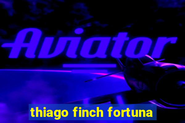 thiago finch fortuna